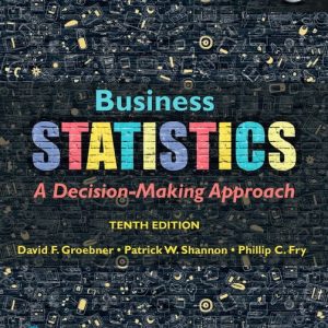 Business statistics, global edition, 10e David F. Groebner Patrick W. Shannon Phillip C. Fry Test Bank