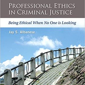 Professional Ethics in Criminal Justice Being Ethical When No One is Looking, 4E Jay S. Albanese, Instructor manual and test bank