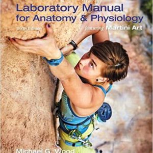 Laboratory Manual for Anatomy & Physiology featuring Martini Art, Main Version, 6E Michael G. Wood, Test Bank