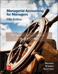 Managerial Accounting for Managers, 5e W. Noreen ,C. Brewer, H. Garrison, Test Bank