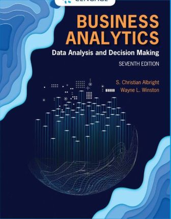 Business Analytics Data Analysis & Decision Making, 7th Edition S. Christian Albright, Wayne L. Winston 2020 Test Bank